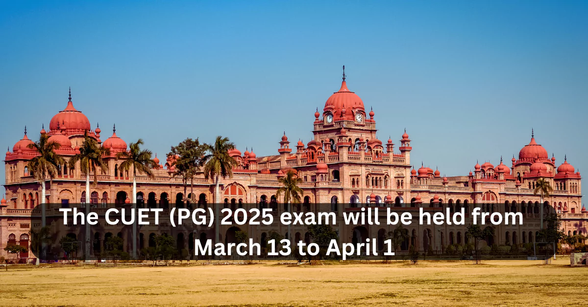 The CUET (PG) 2025 examination will be held from March 13 to April 1