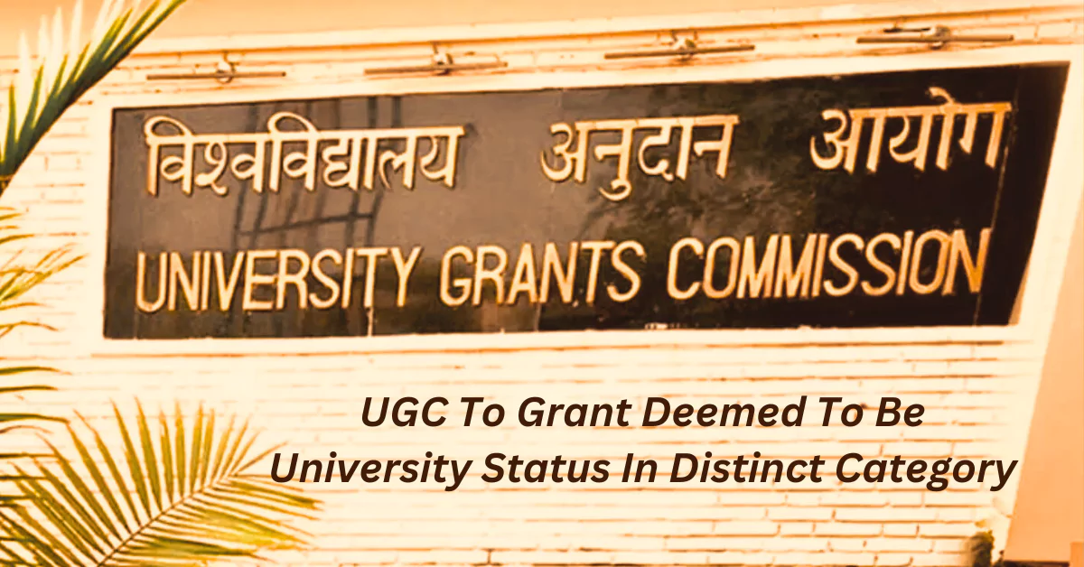 UGC To Grant Deemed To Be University Status In Distinct Category