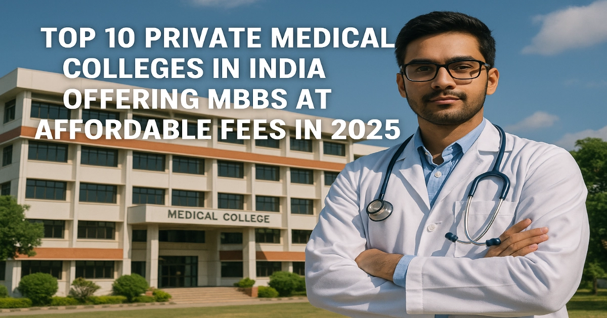 Top 10 Private Medical Colleges in India Offering MBBS at Affordable Fees in 2025