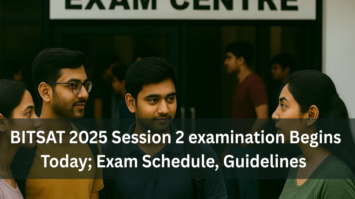 BITSAT 2025 Session 2 examination Begins Today; Exam Schedule, Guidelines