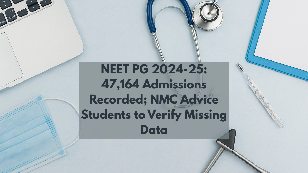 NEET PG 2024-25 47,164 Admissions Recorded; NMC Advice Students to Verify Missing Data