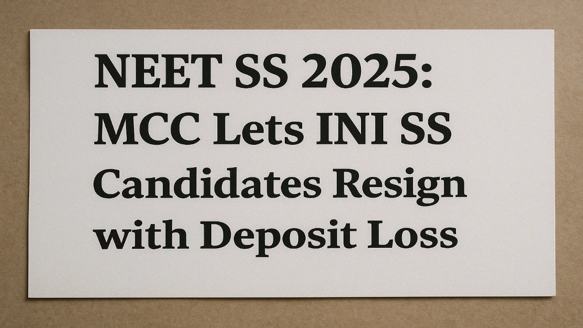 NEET SS 2025_ MCC Lets INI SS Candidates Resign with Deposit Loss