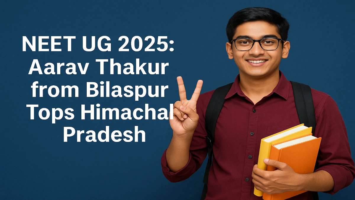NEET UG 2025 Aarav Thakur from Bilaspur Tops Himachal Pradesh