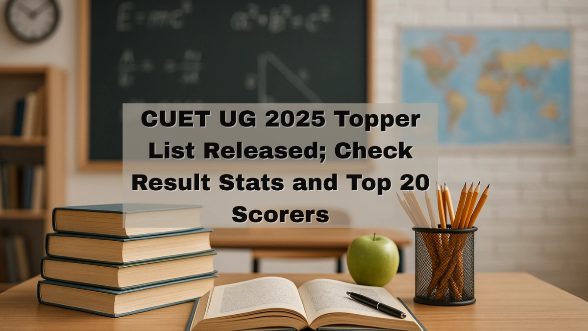 CUET UG 2025 Topper List Released; Check Result Stats and Top 20 Scorers