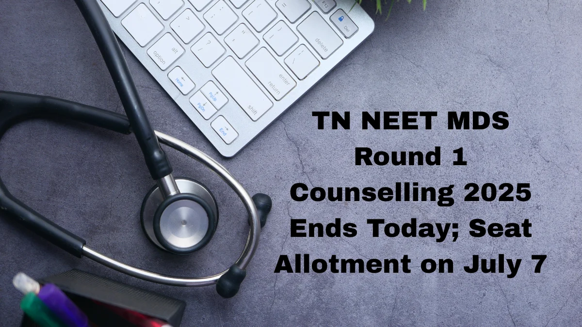 TN NEET MDS Round 1 Counselling 2025 Ends Today, Seat Allotment on July 7