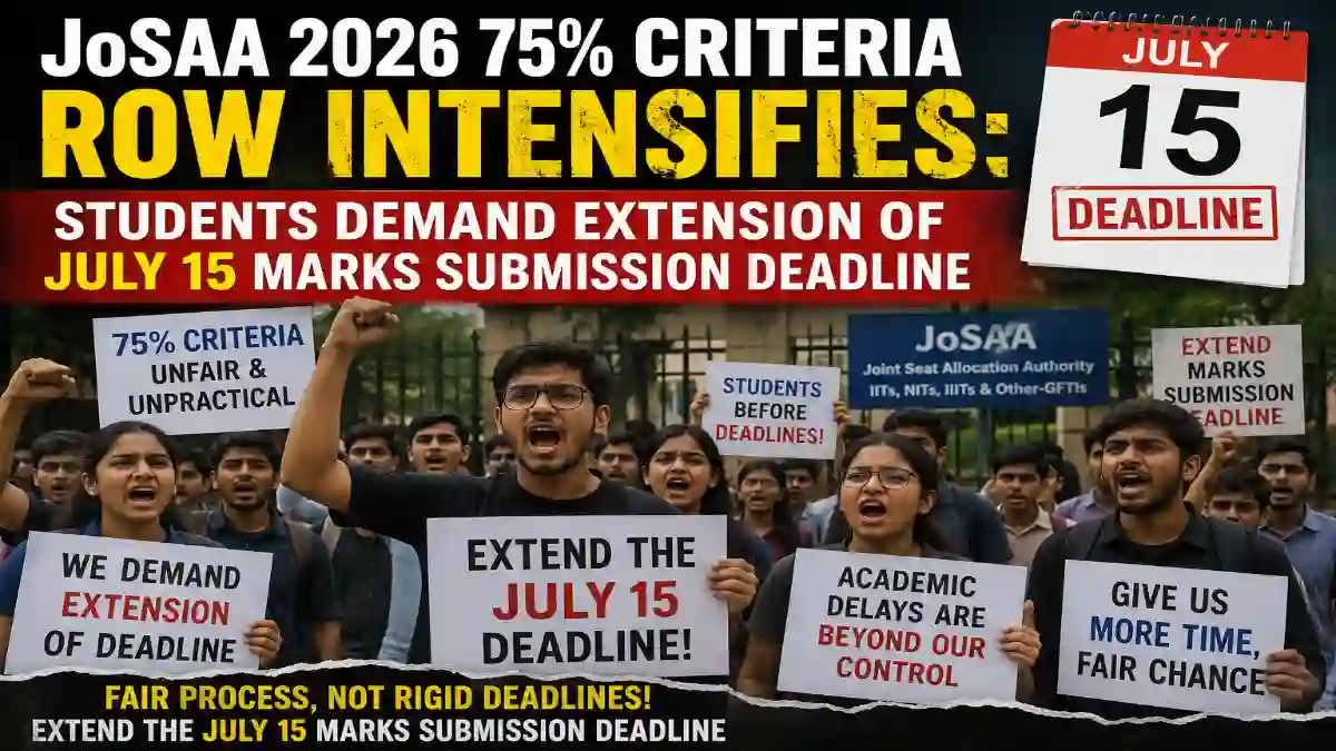 JoSAA 2026 75% Criteria Row Intensifies_ Students Demand Extension of July 15 Marks Submission Deadline